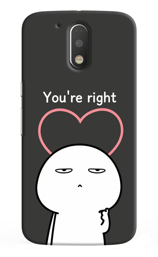 You're Right Moto G4/G4 plus Hard Case Back Cover by Casekaro