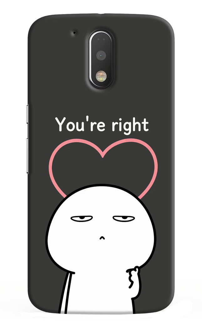 You're Right Moto G4/G4 plus Hard Case Back Cover by Casekaro