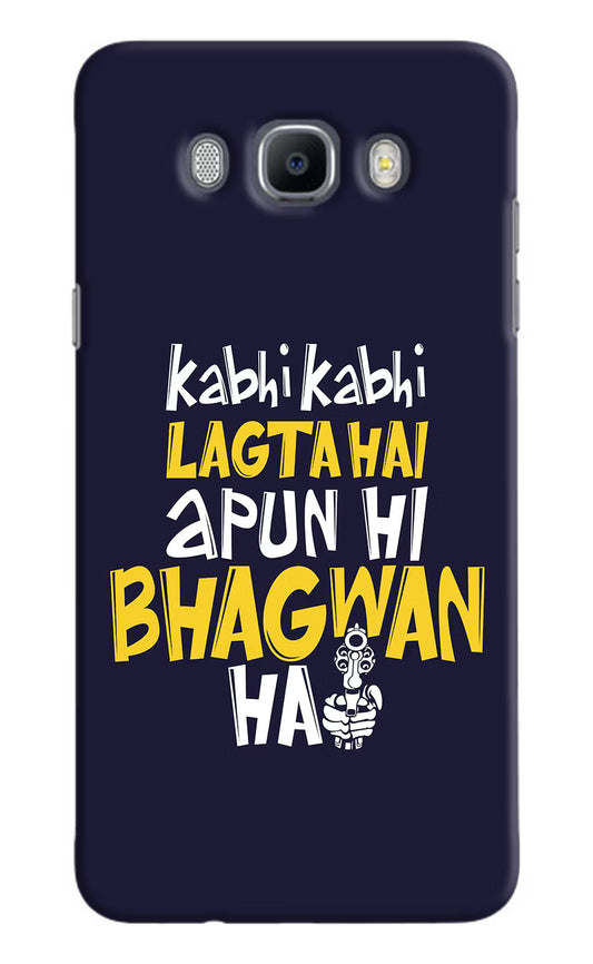 Kabhi Kabhi Lagta Hai Apun Hi Bhagwan Hai Samsung J7 2016 Hard Case Back Cover by Casekaro