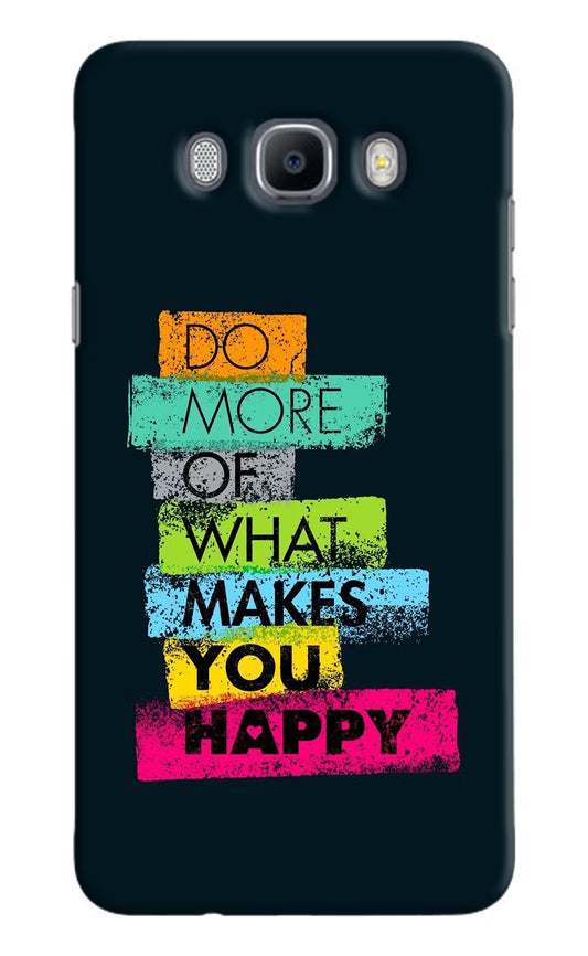 Do More Of What Makes You Happy Samsung J7 2016 Hard Case Back Cover by Casekaro