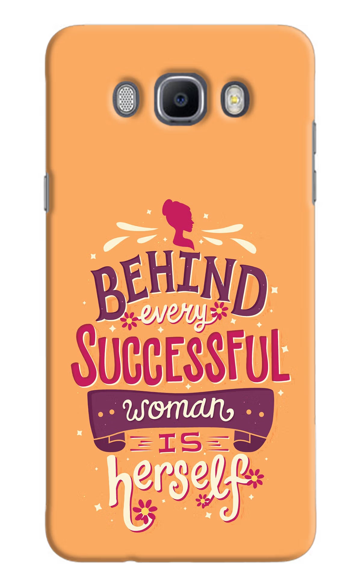 Behind Every Successful Woman There Is Herself Samsung J7 2016 Hard Case Back Cover by Casekaro