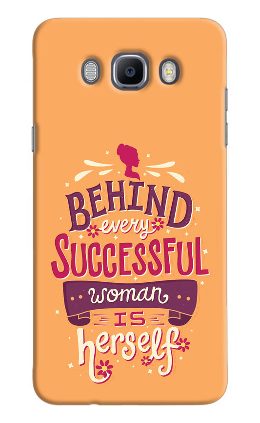 Behind Every Successful Woman There Is Herself Samsung J7 2016 Hard Case Back Cover by Casekaro