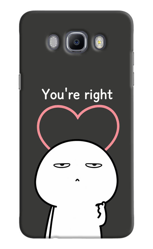 You're Right Samsung J7 2016 Hard Case Back Cover by Casekaro