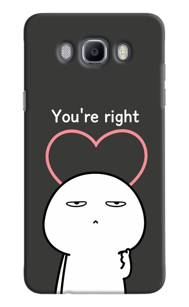 You're Right Samsung J7 2016 Hard Case Back Cover by Casekaro