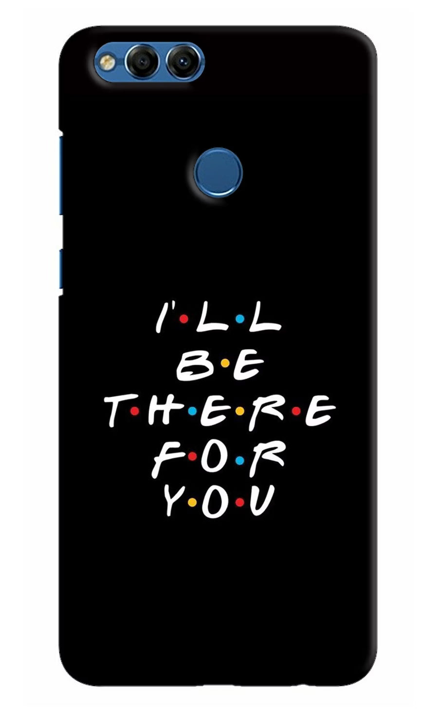 I'll Be There For You Honor 7X Back Cover, Hard case