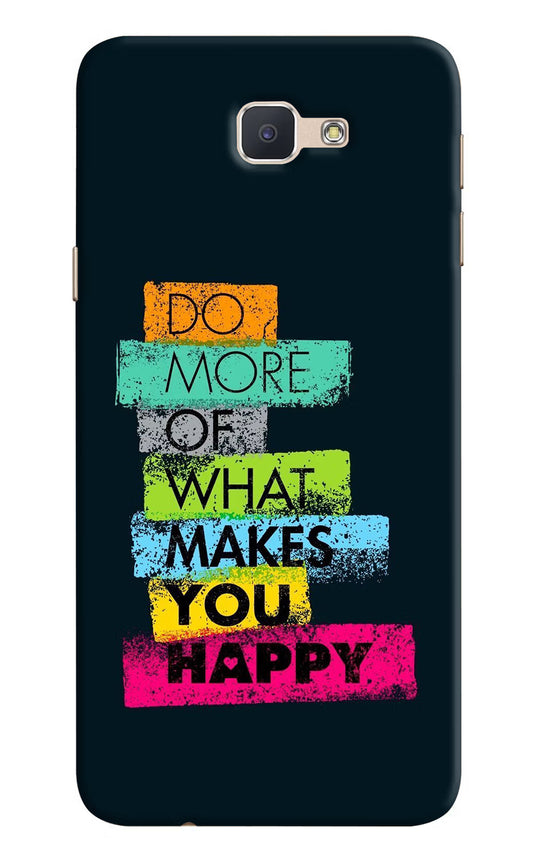 Do More Of What Makes You Happy Samsung J7 Prime Hard Case Back Cover by Casekaro