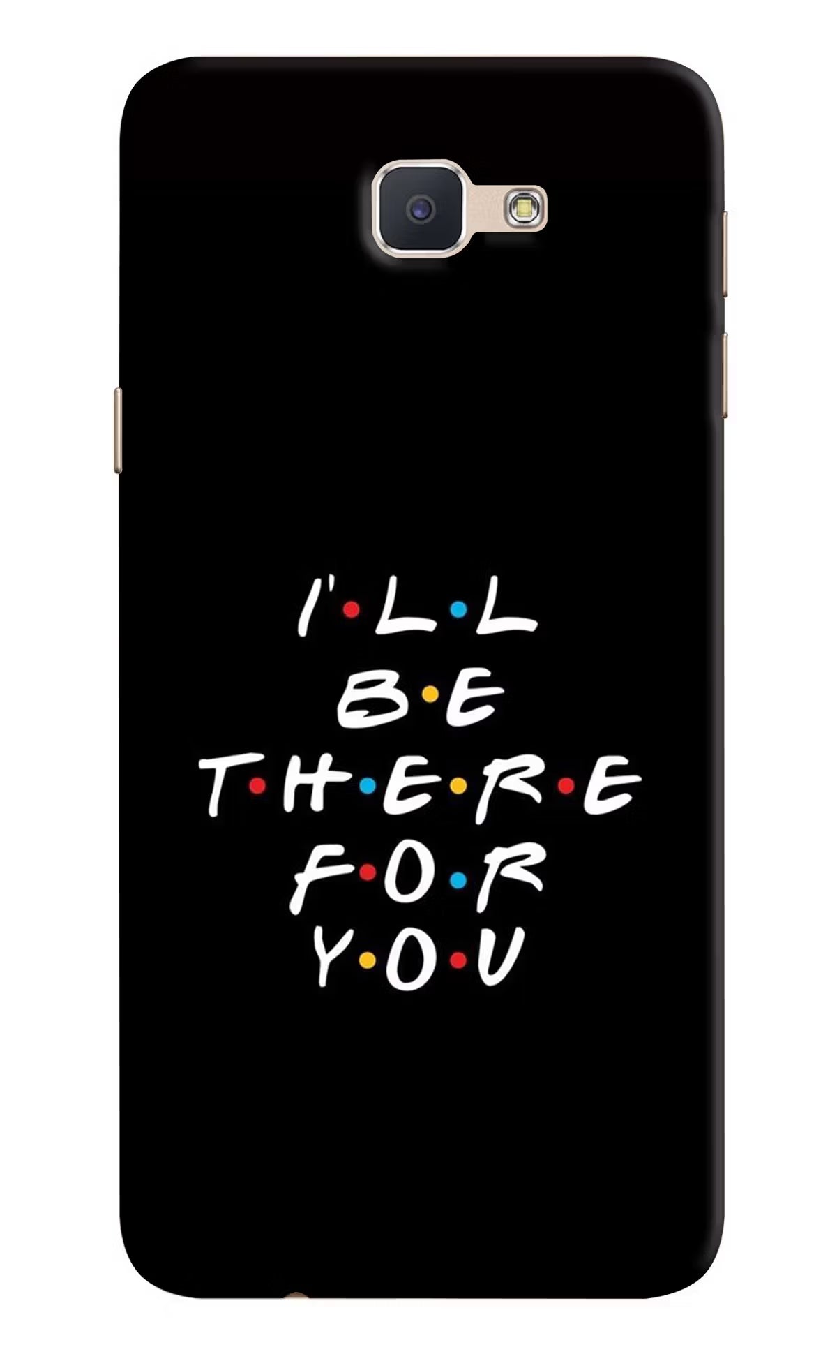 I'll Be There For You Samsung J7 Prime Hard Case Back Cover by Casekaro