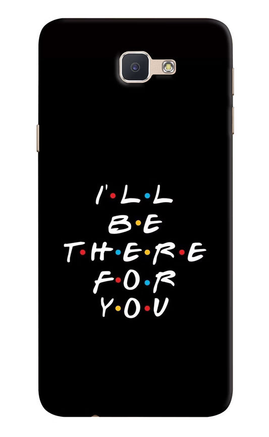 I'll Be There For You Samsung J7 Prime Hard Case Back Cover by Casekaro