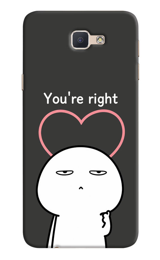 You're Right Samsung J7 Prime Hard Case Back Cover by Casekaro