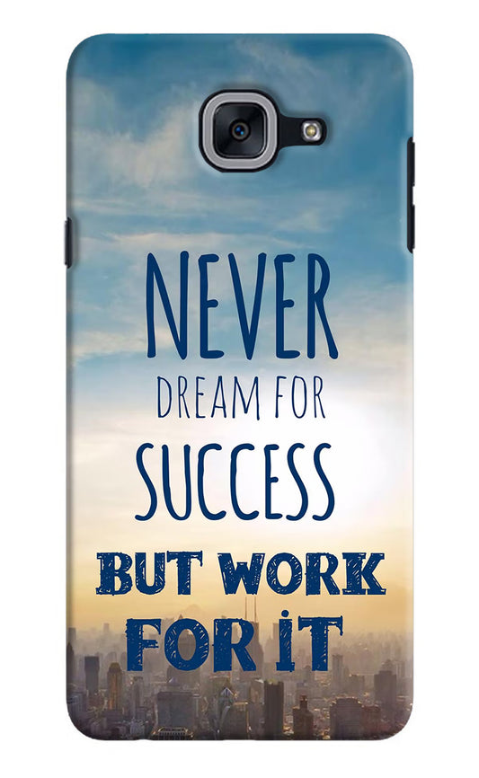Never Dream For Success But Work For It Samsung J7 Max Hard Case Back Cover by Casekaro