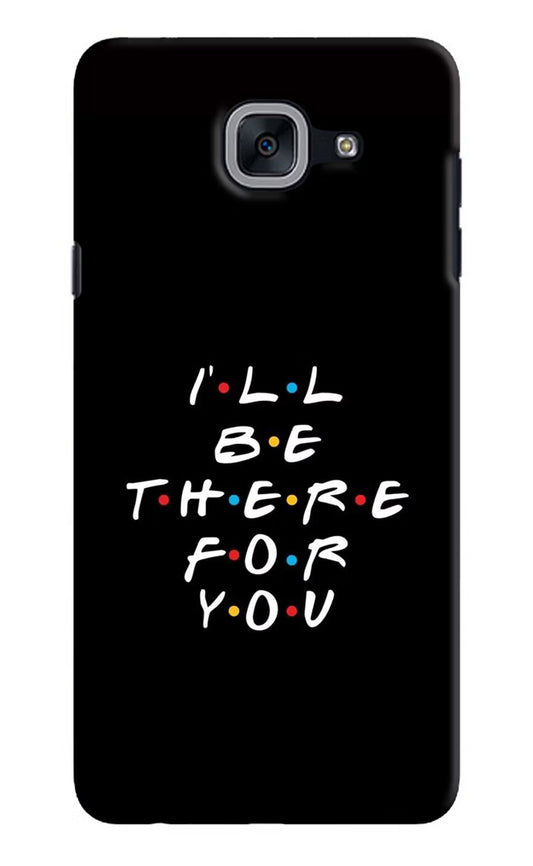 I'll Be There For You Samsung J7 Max Hard Case Back Cover by Casekaro