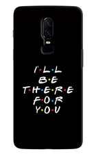 I'll Be There For You Oneplus 6 Hard Case Back Cover by Casekaro