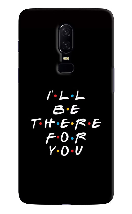 I'll Be There For You Oneplus 6 Hard Case Back Cover by Casekaro