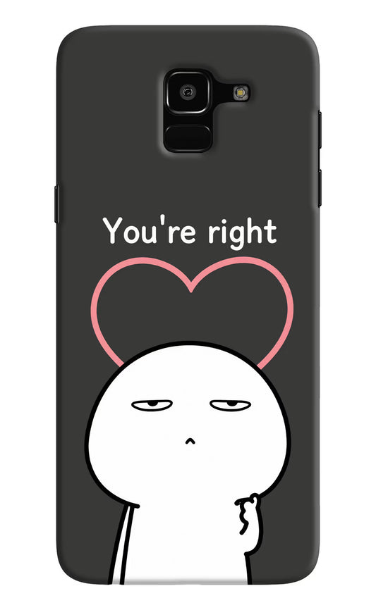 You're Right Samsung J6 Hard Case Back Cover by Casekaro