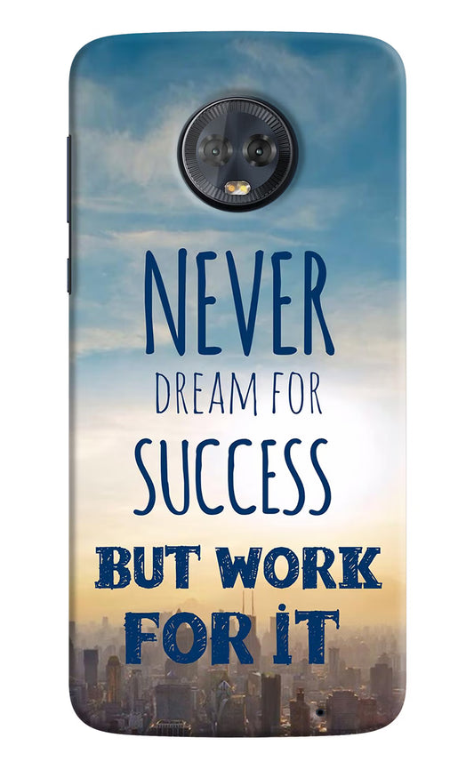 Never Dream For Success But Work For It Moto G6 Hard Case Back Cover by Casekaro