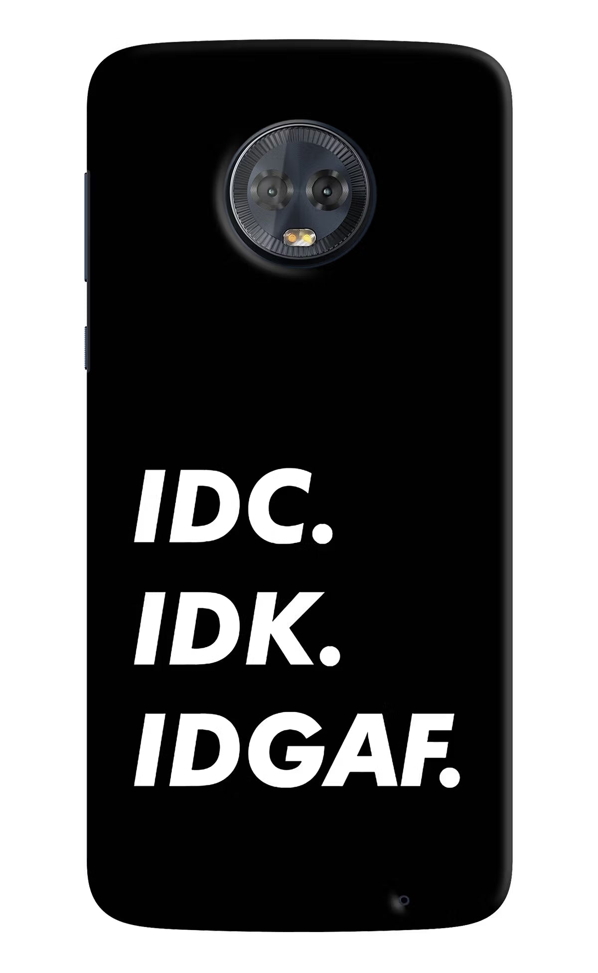 Idc Idk Idgaf Moto G6 Hard Case Back Cover by Casekaro