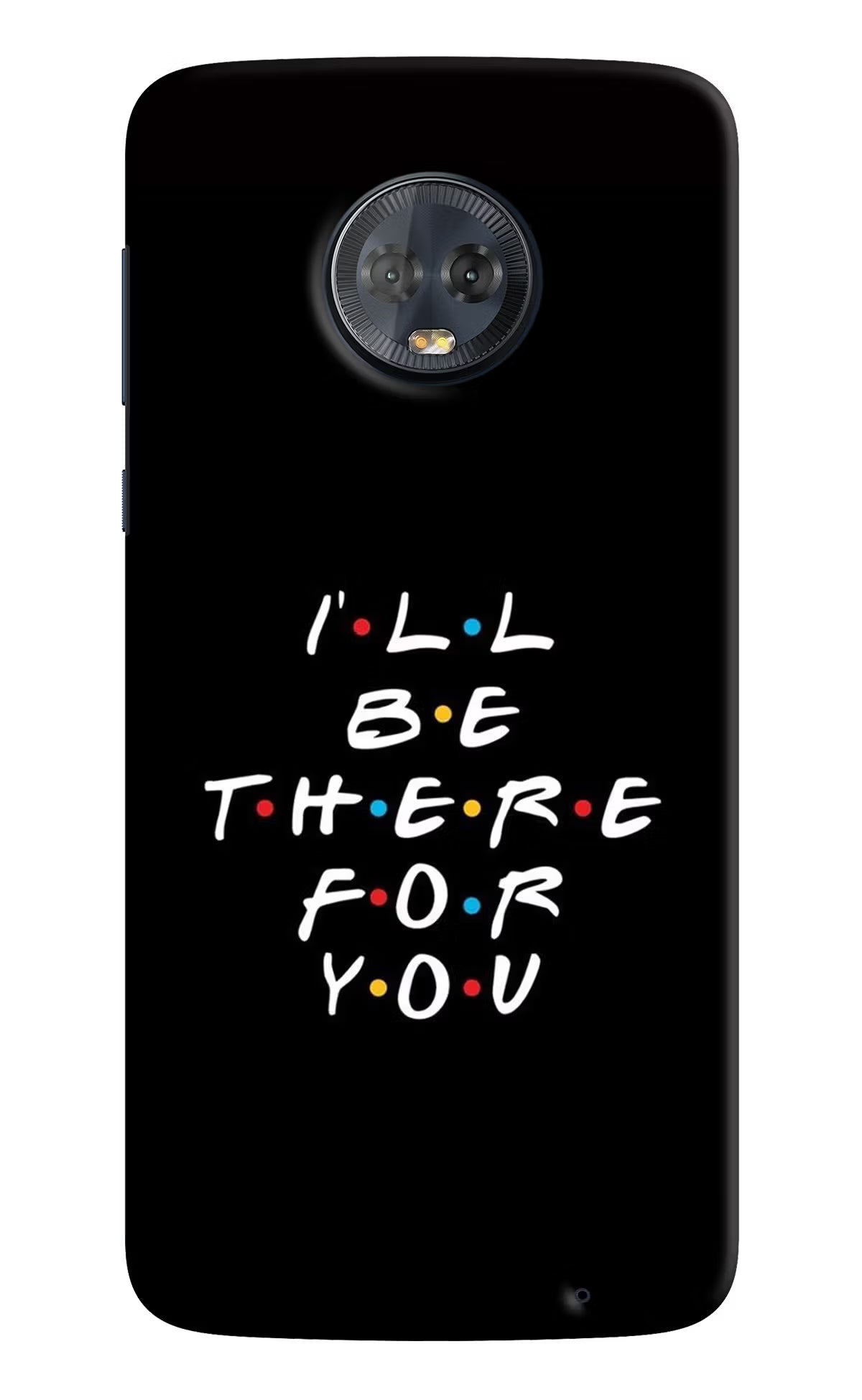 I'll Be There For You Moto G6 Hard Case Back Cover by Casekaro