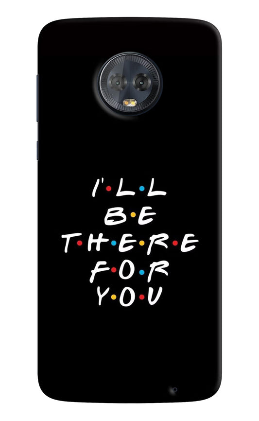 I'll Be There For You Moto G6 Hard Case Back Cover by Casekaro