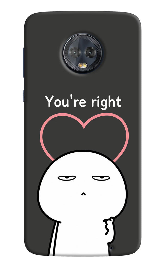 You're Right Moto G6 Hard Case Back Cover by Casekaro