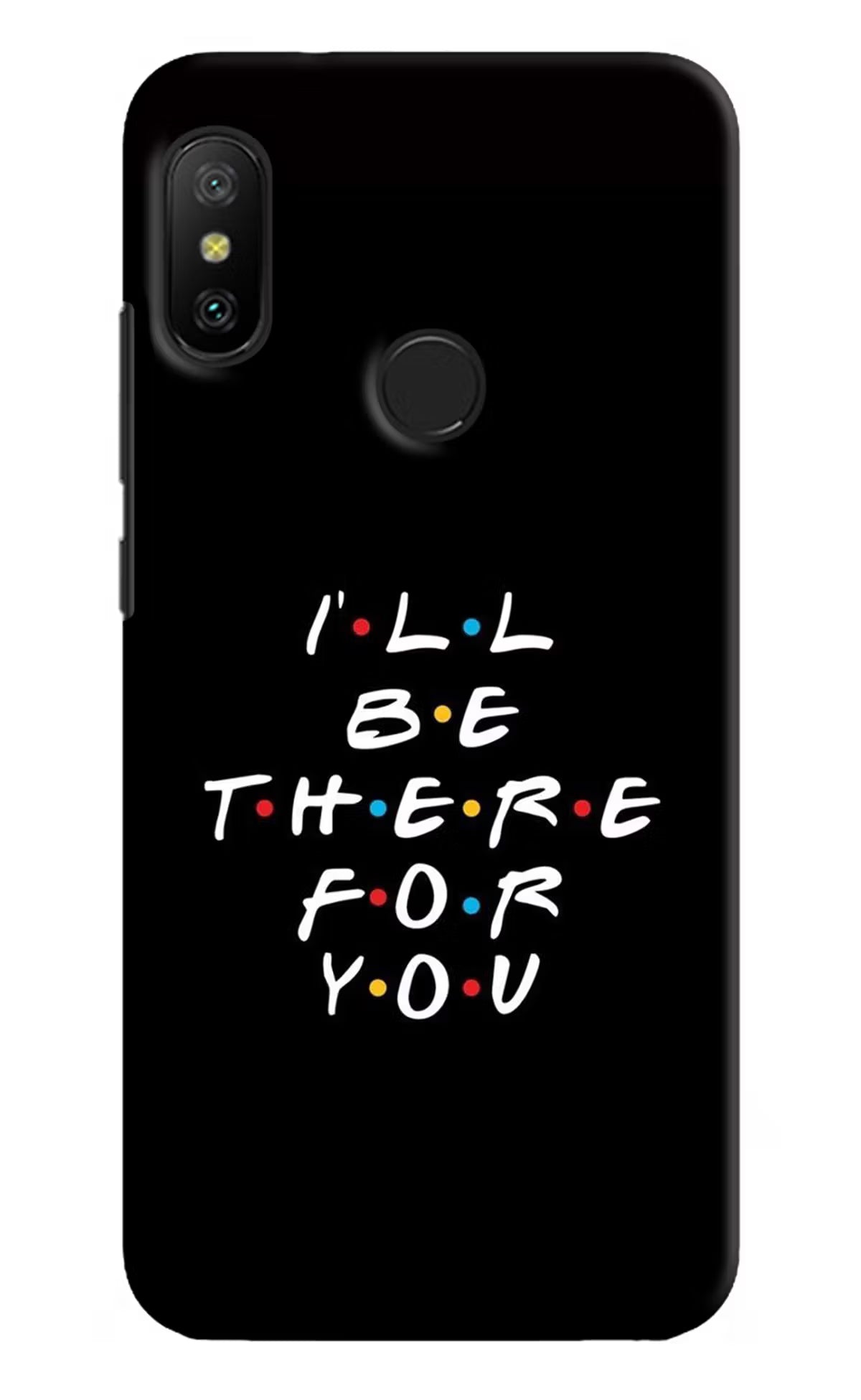 I'll Be There For You Redmi 6 Pro Hard Case Back Cover by Casekaro