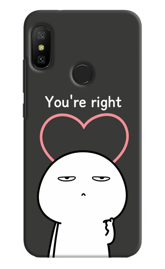 You're Right Redmi 6 Pro Hard Case Back Cover by Casekaro