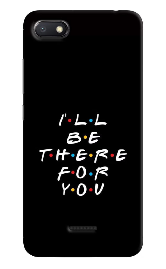 I'll Be There For You Redmi 6A Hard Case Back Cover by Casekaro