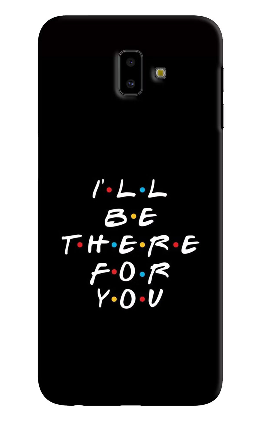 I'll Be There For You Samsung J6 plus Back Cover, Hard case