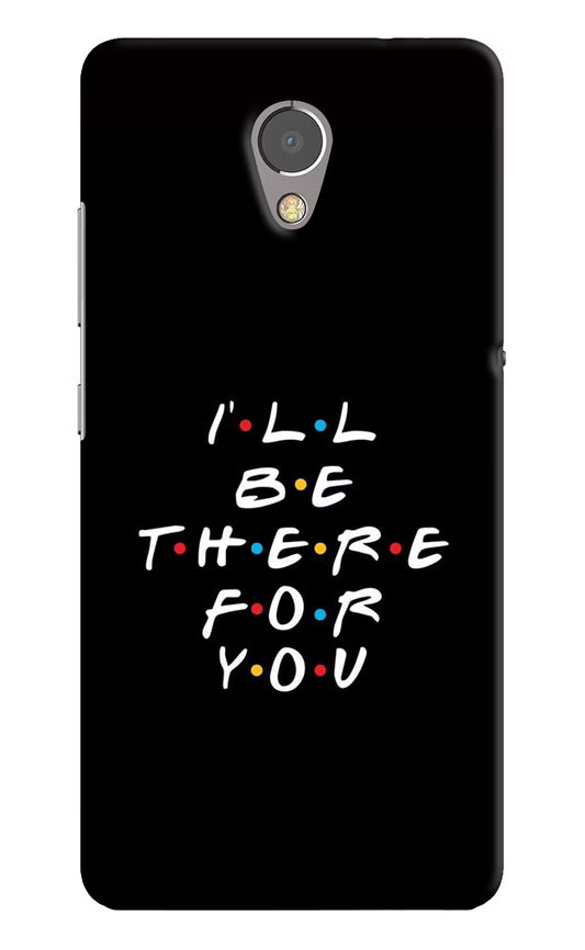 I'll Be There For You Lenovo P2 Hard Case Back Cover by Casekaro