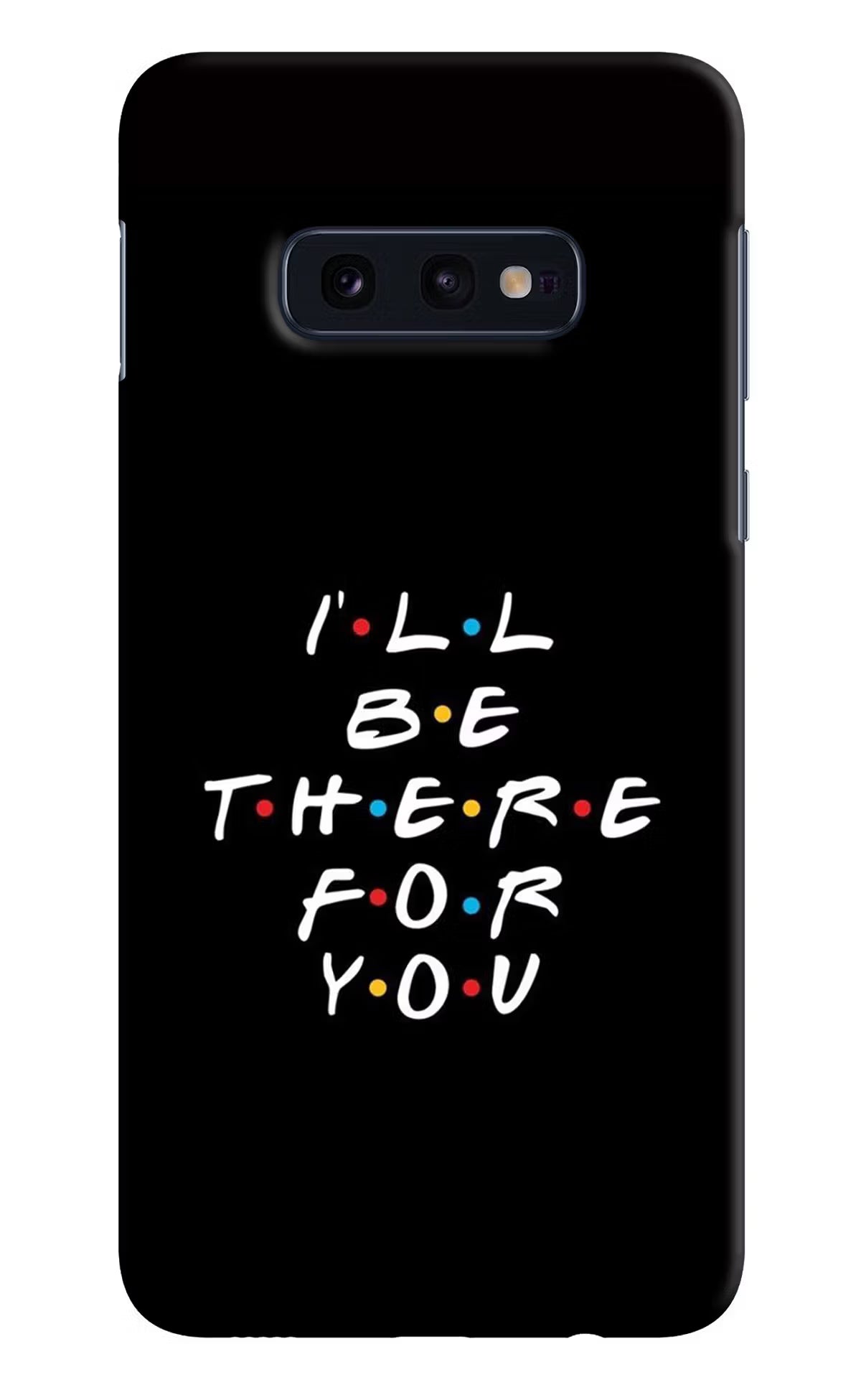I'll Be There For You Samsung S10E Hard Case Back Cover by Casekaro