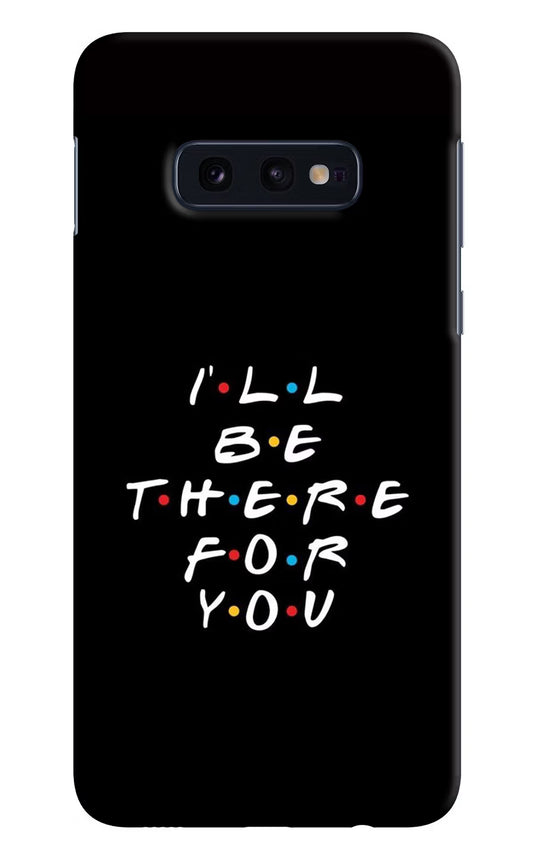 I'll Be There For You Samsung S10E Hard Case Back Cover by Casekaro