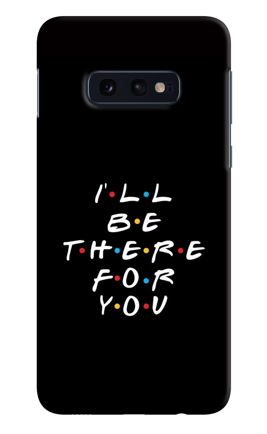 I'll Be There For You Samsung S10E Back Cover, Hard case