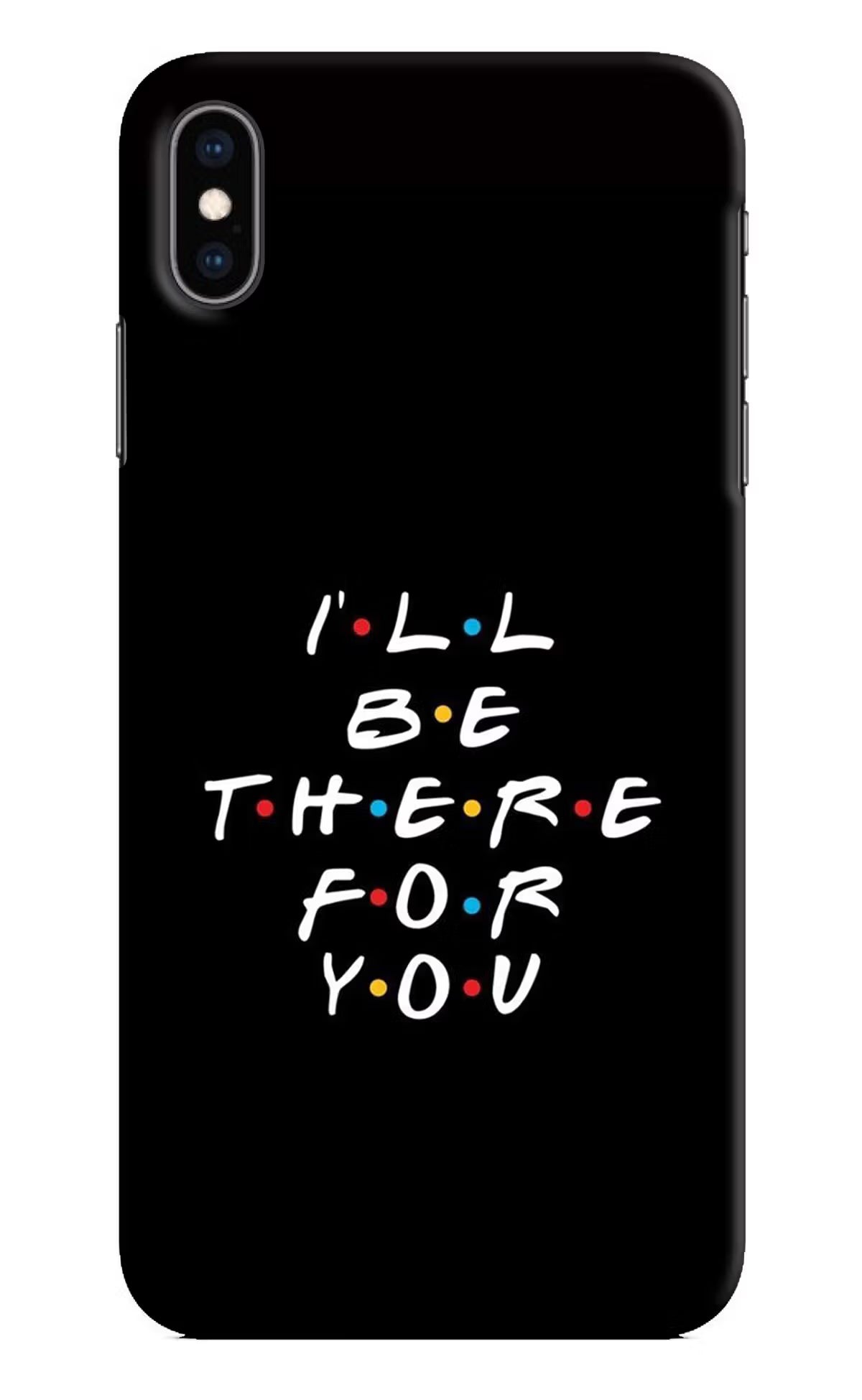 I'll Be There For You iPhone XS Max Hard Case Back Cover by Casekaro