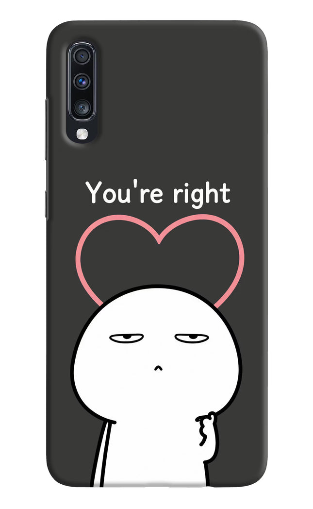 You're Right Samsung A70 Hard Case Back Cover by Casekaro