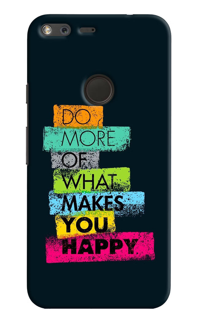 Do More Of What Makes You Happy Google Pixel XL Hard Case Back Cover by Casekaro