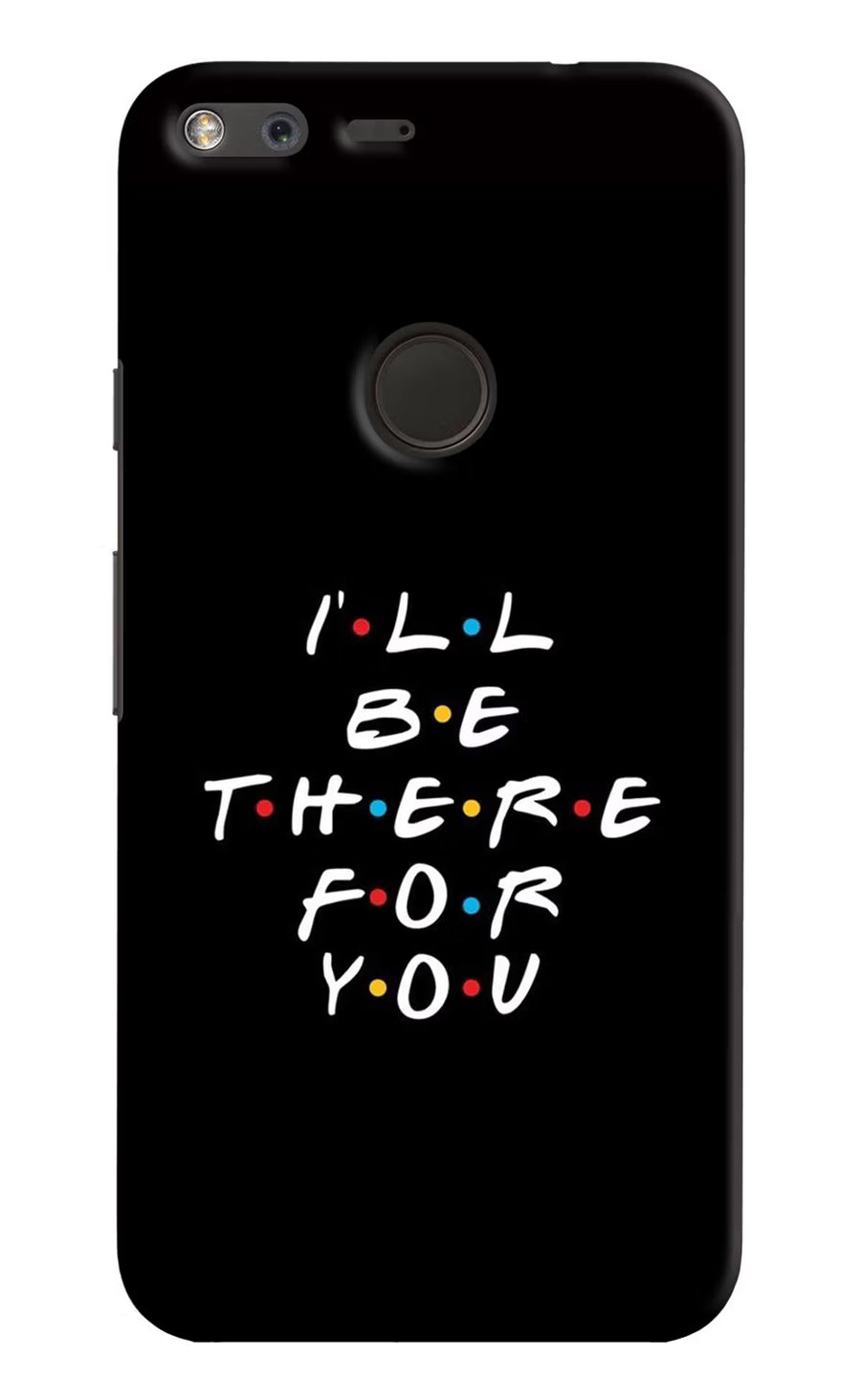 I'll Be There For You Google Pixel XL Back Cover, Hard case