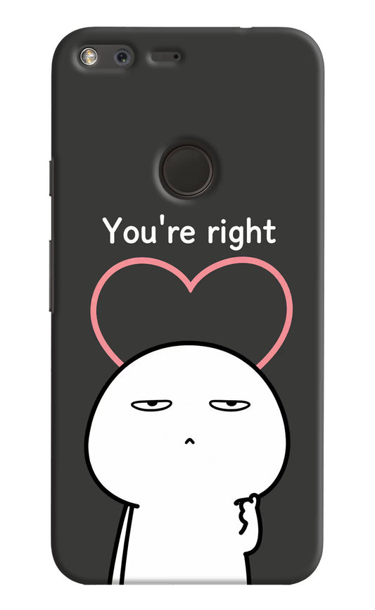 You're Right Google Pixel XL Hard Case Back Cover by Casekaro