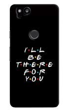 I'll Be There For You Google Pixel 2 Hard Case Back Cover by Casekaro