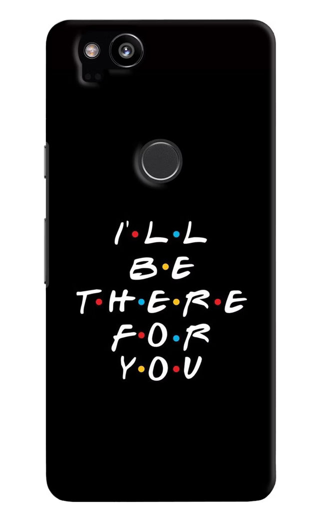 I'll Be There For You Google Pixel 2 Hard Case Back Cover by Casekaro