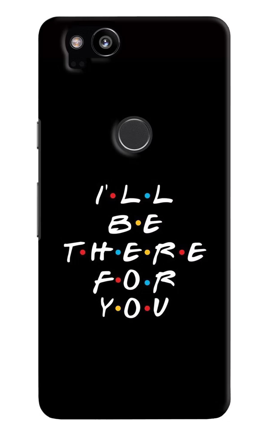 I'll Be There For You Google Pixel 2 Back Cover, Hard case