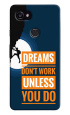 Dreams Donâ€™T Work Unless You Do Google Pixel 2 XL Hard Case Back Cover by Casekaro
