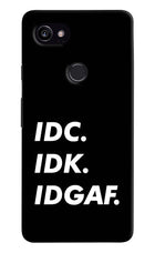 Idc Idk Idgaf Google Pixel 2 XL Hard Case Back Cover by Casekaro