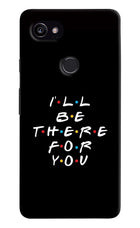 I'll Be There For You Google Pixel 2 XL Hard Case Back Cover by Casekaro
