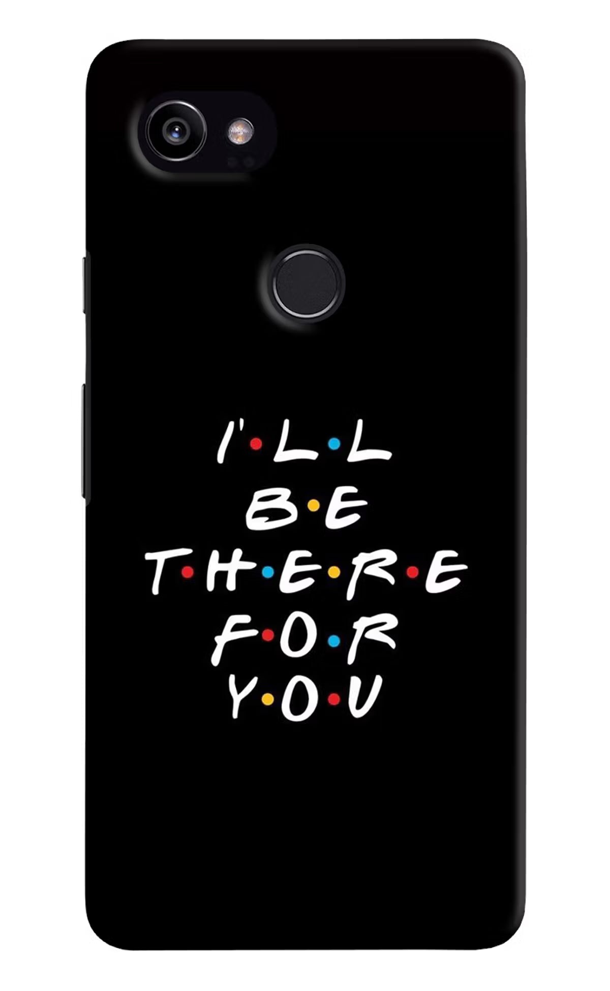 I'll Be There For You Google Pixel 2 XL Hard Case Back Cover by Casekaro