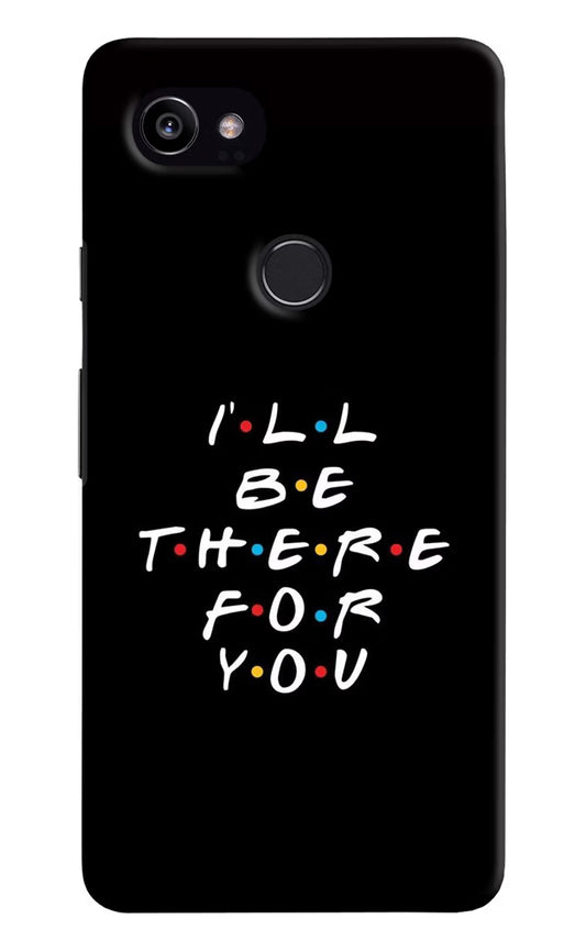 I'll Be There For You Google Pixel 2 XL Hard Case Back Cover by Casekaro