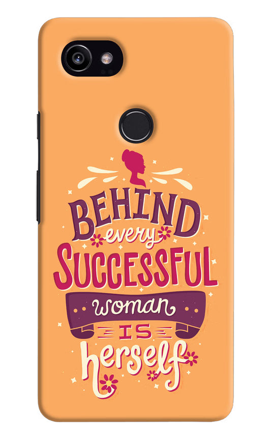 Behind Every Successful Woman There Is Herself Google Pixel 2 XL Hard Case Back Cover by Casekaro