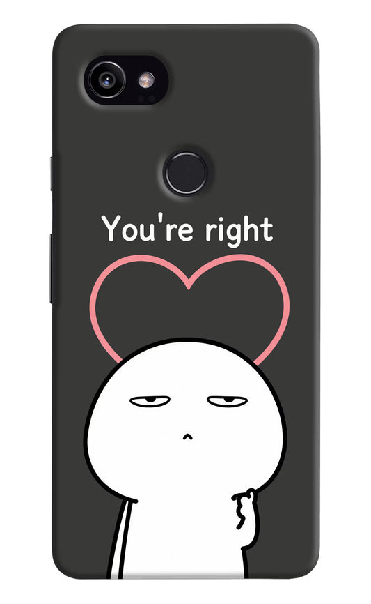 You're Right Google Pixel 2 XL Hard Case Back Cover by Casekaro