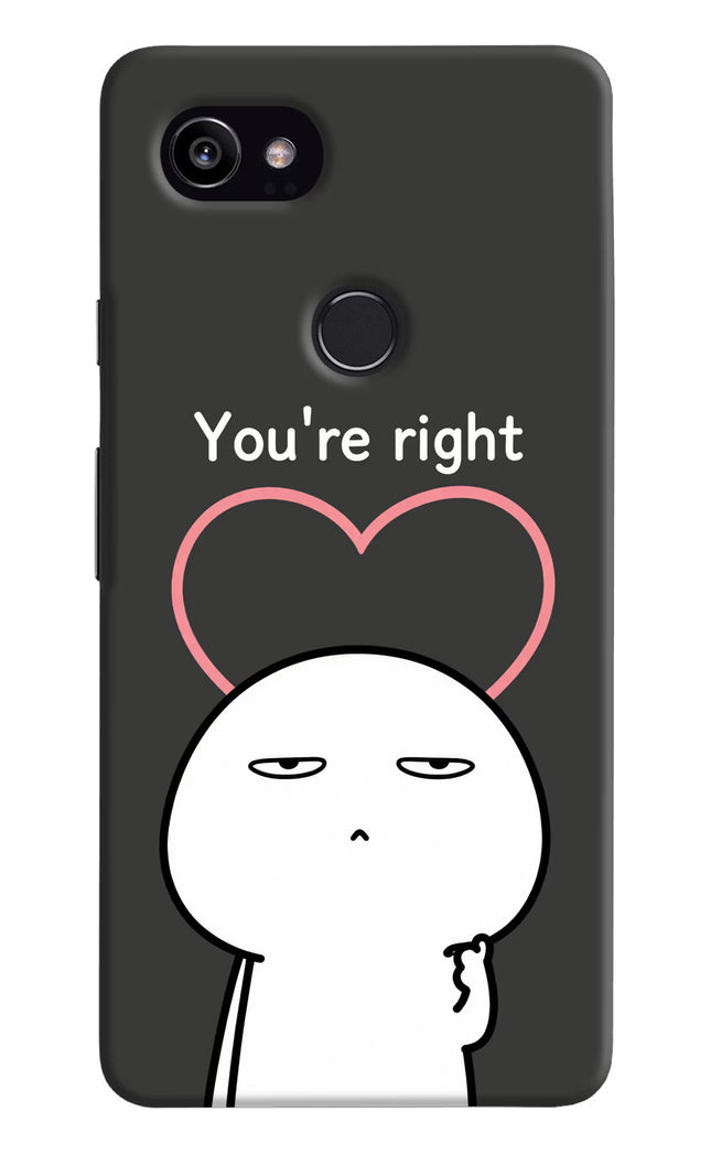 You're Right Google Pixel 2 XL Hard Case Back Cover by Casekaro