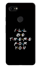I'll Be There For You Google Pixel 3 XL Hard Case Back Cover by Casekaro