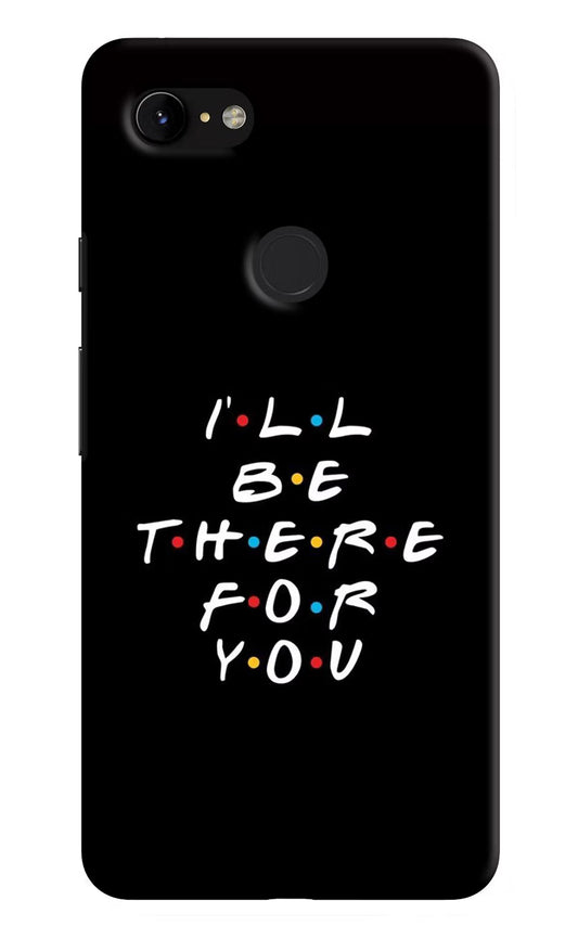 I'll Be There For You Google Pixel 3 XL Hard Case Back Cover by Casekaro