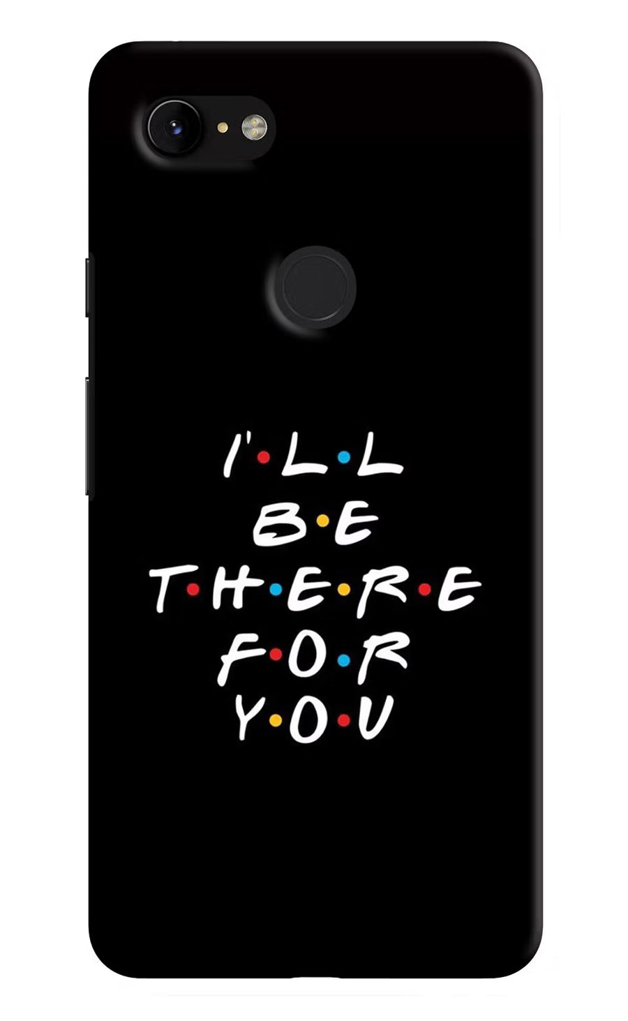 I'll Be There For You Google Pixel 3 XL Back Cover, Hard case